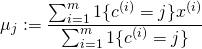 \[ \mu_j := \frac{\sum_{i=1}^{m}1 \{c^{(i)}=j \} x^{(i)}}{\sum_{i=1}^{m}1 \{ c^{(i)}=j \}} \]